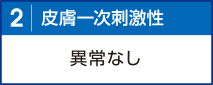 皮膚一次刺激性：異常なし